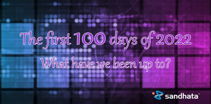 The first 100 days of 2022. What have we been up to?